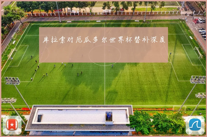 库拉索对厄瓜多尔世界杯替补深度