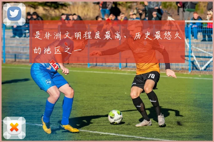 是非洲文明程度最高、历史最悠久的地区之一