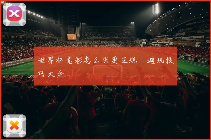 世界杯竞彩怎么买更正规｜避坑技巧大全