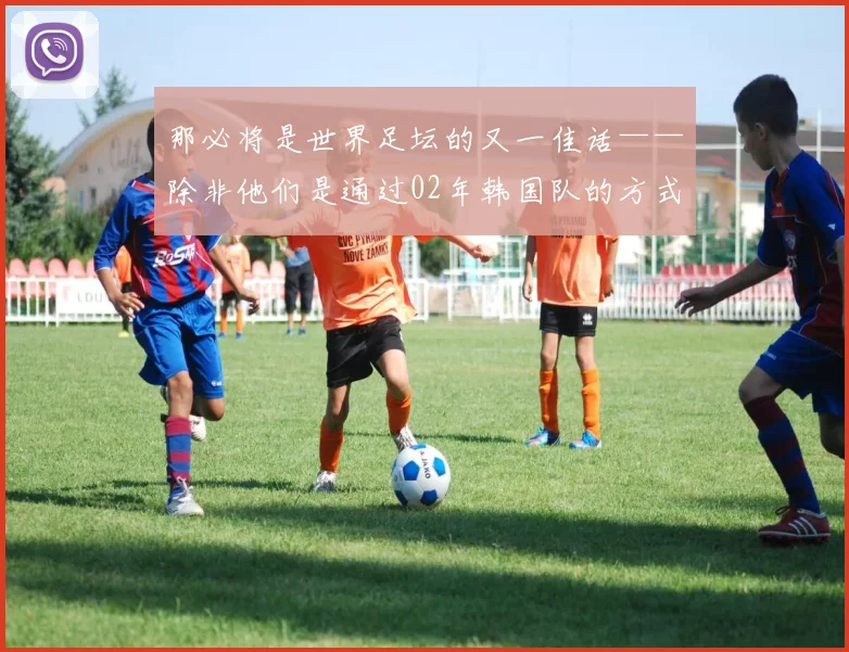 那必将是世界足坛的又一佳话——除非他们是通过02年韩国队的方式