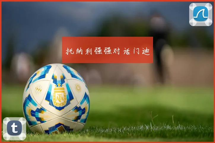 托纳利强强对话门迪
