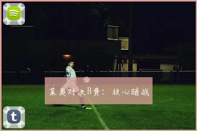 莱奥对决B费：核心暗战