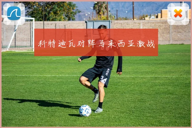 科特迪瓦对阵马来西亚激战