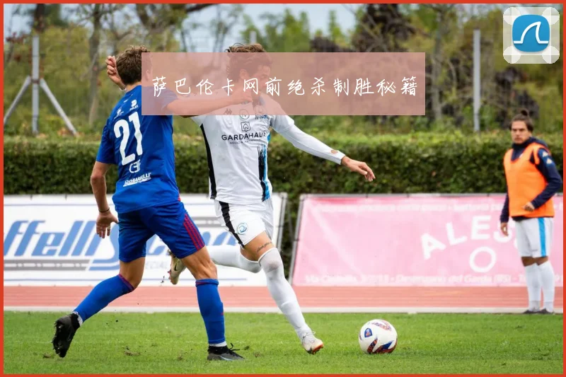 萨巴伦卡网前绝杀制胜秘籍