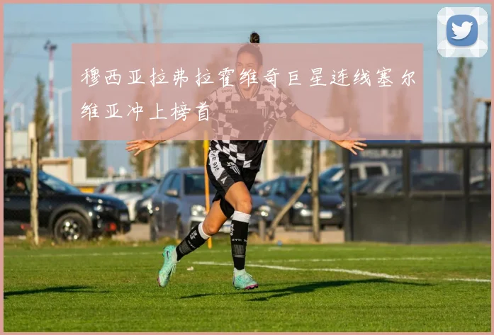 穆西亚拉弗拉霍维奇巨星连线塞尔维亚冲上榜首