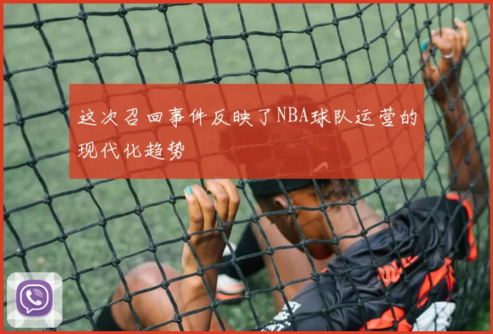这次召回事件反映了NBA球队运营的现代化趋势