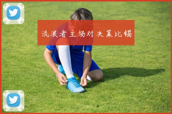 流浪者主场对决莱比锡