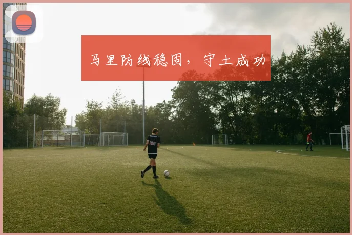 马里防线稳固，守土成功