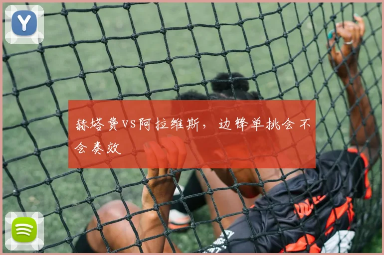 赫塔费vs阿拉维斯，边锋单挑会不会奏效