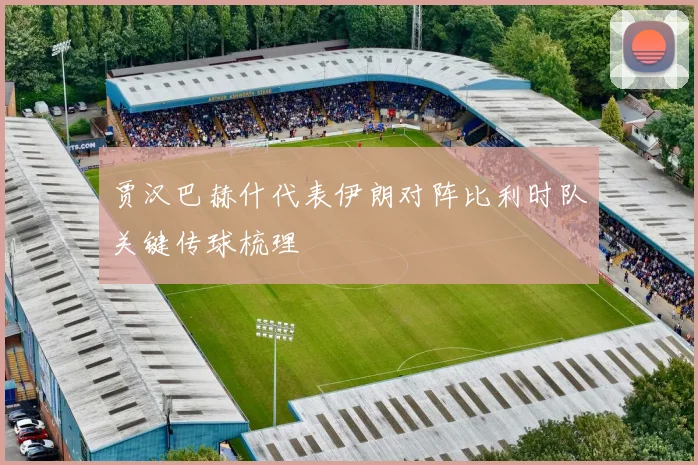 贾汉巴赫什代表伊朗对阵比利时队关键传球梳理