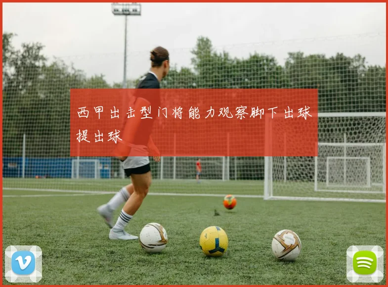 西甲出击型门将能力观察脚下出球提出球