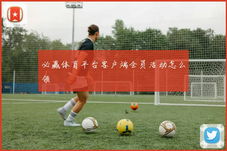 必赢体育平台客户端会员活动怎么领
